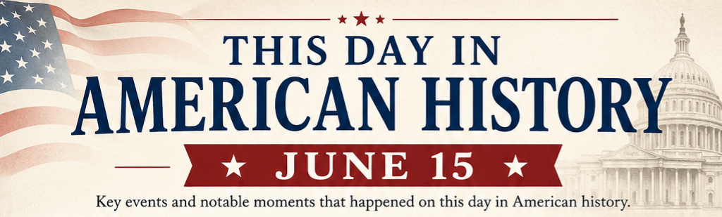 This Day in American History – June 15