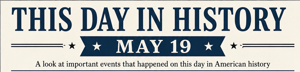 This Day in American History — May 19 10 This Day in American History — May 19