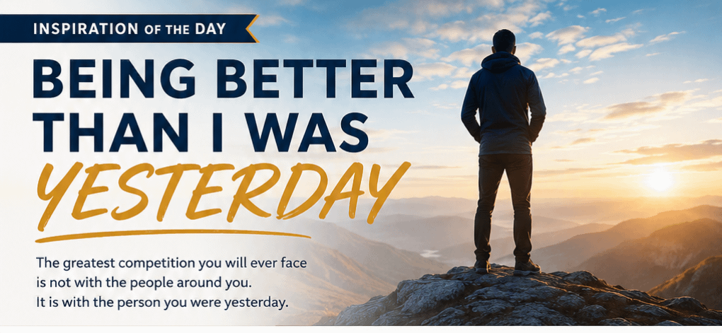 Inspiration of the Day: Being Better Than I Was Yesterday 1 605d2753 91b8 4c2c 9956 a84fa7ef3854