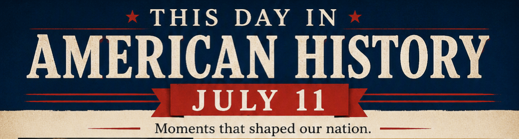 This Day in American History – July 11 4 This Day in American History – July 11