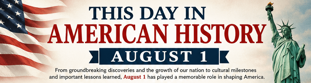 This Day in American History – August 1 1 a0dd8116 caca 409a b773 b643d459c75f