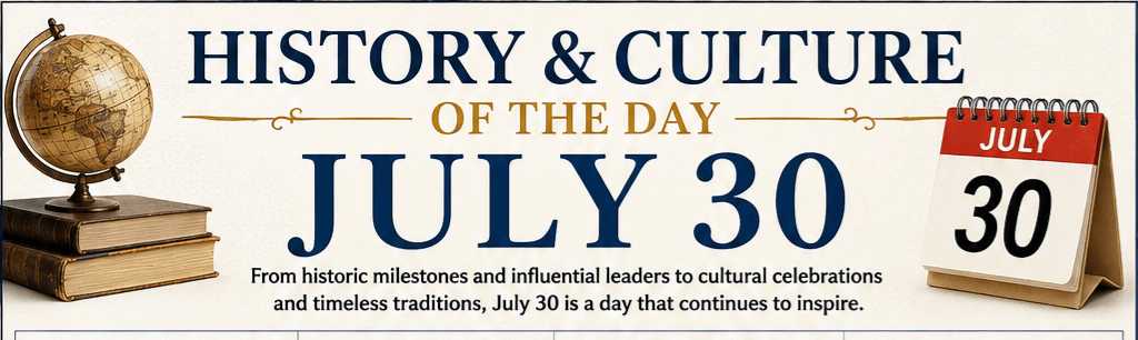 History & Culture of the Day – July 30 5 History & Culture of the Day – July 30