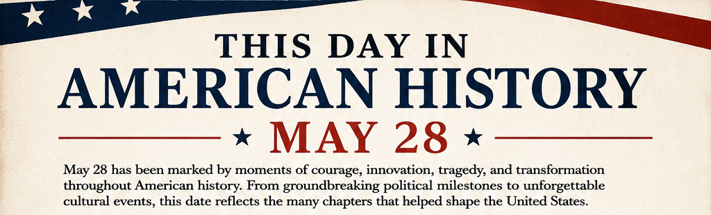 This Day in American History – May 28 7 This Day in American History – May 28