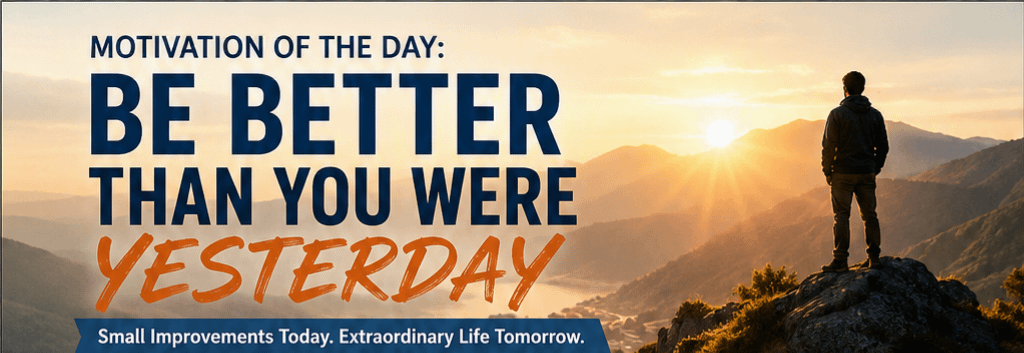 Motivation of the Day: Be Better Than You Were Yesterday 1 0606685e f7ff 4e81 bb9e f80e57017633
