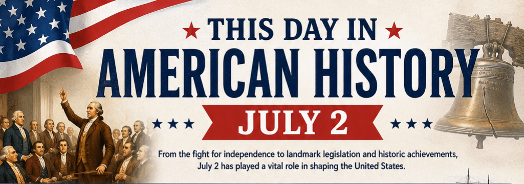 This Day in American History – July 2 1 93648167 59e4 4ce2 bf18 6cd5bf97b820