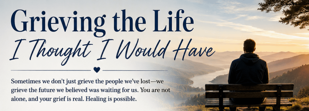 Grieving the Life I Thought I Would Have 1 1873f15d 4110 4dde ba78 36ce05fc5e58