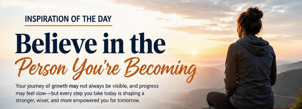 Inspiration of the Day: Believe in the Person You’re Becoming