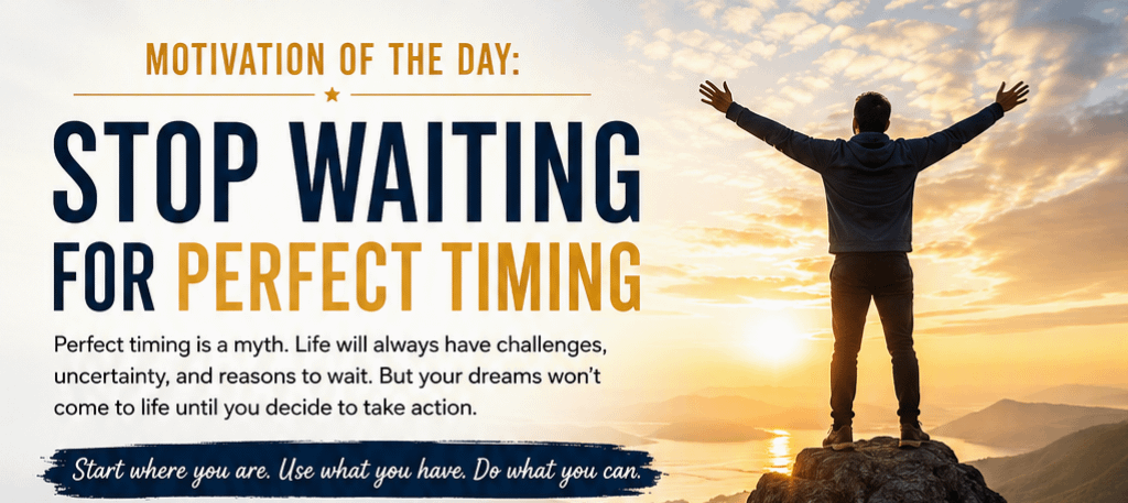Motivation of the Day: Stop Waiting for Perfect Timing 3 Motivation of the Day: Stop Waiting for Perfect Timing