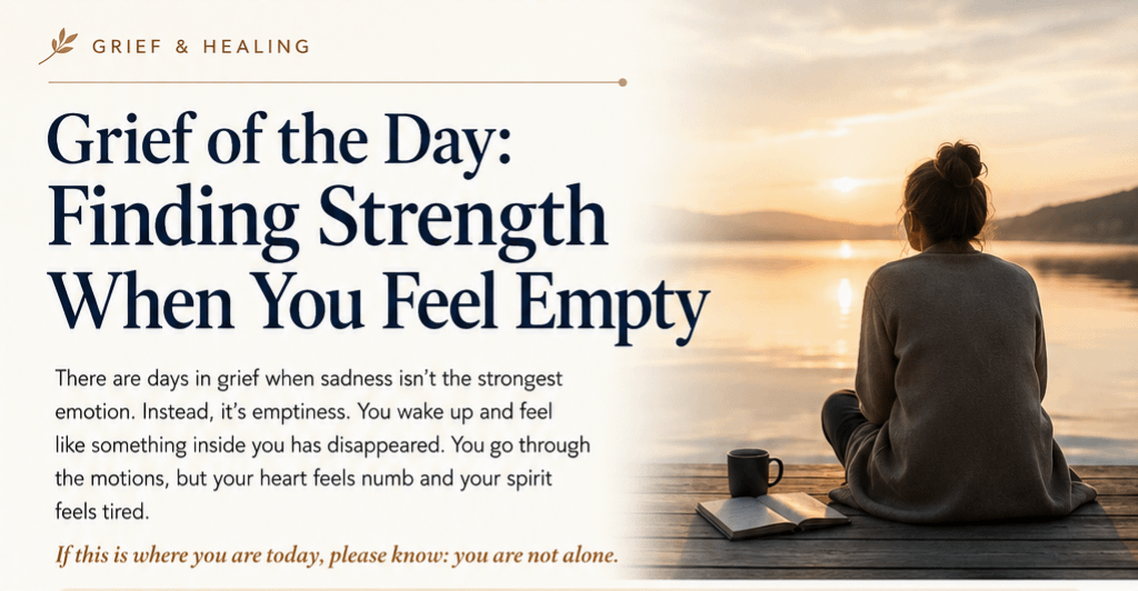 Grief of the Day: Finding Strength When You Feel Empty 8 Grief of the Day: Finding Strength When You Feel Empty