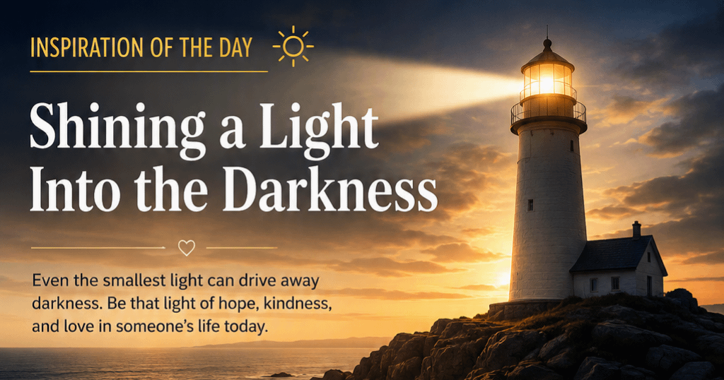 Inspiration of the Day: Shining a Light Into the Darkness 1 c2cca189 9c17 4f8a 83a3 ed399e90e235