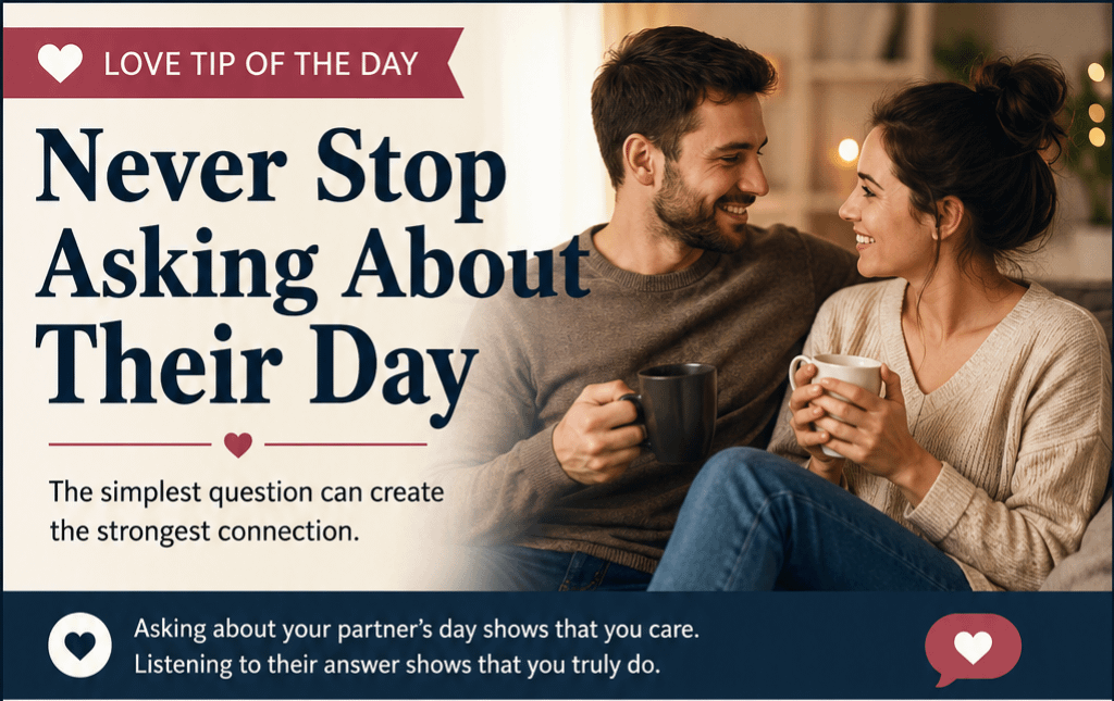 Love Tip of the Day: Never Stop Asking About Their Day 7 Love Tip of the Day: Never Stop Asking About Their Day