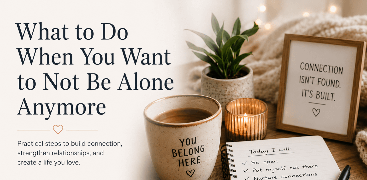 What To Do When You Want To Not Be Alone Anymore