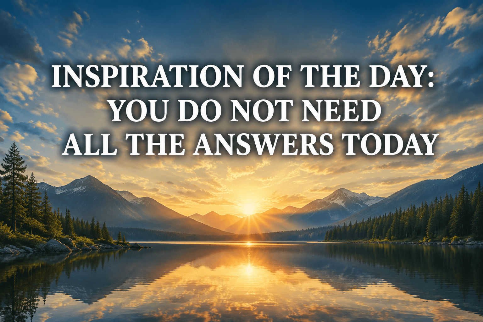 Inspiration of the Day: You Do Not Need All the Answers Today 14 Inspiration of the Day: You Do Not Need All the Answers Today