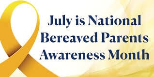 July is National Bereaved Parents Awareness Month 8 July is National Bereaved Parents Awareness Month