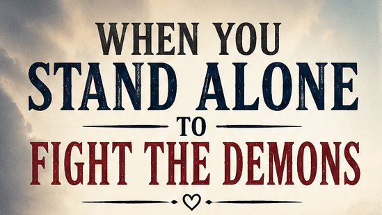 When You Stand Alone to Fight the Demons