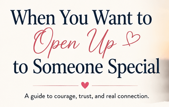 When You Want to Open Up to Someone Special 9 When You Want to Open Up to Someone Special