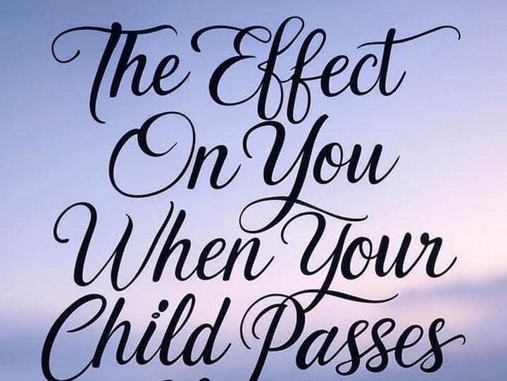 The Effect On You When Your Child Passes 1 4da32a02 17e0 4b63 a20a c28571ef9dfa