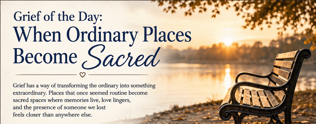Grief of the Day: When Ordinary Places Become Sacred 2 Grief of the Day: When Ordinary Places Become Sacred