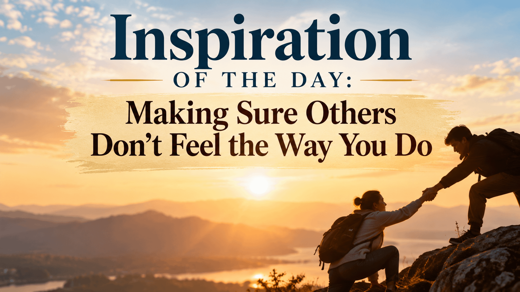 Inspiration of the Day: Making Sure Others Don’t Feel the Way You Do 3 Inspiration of the Day: Making Sure Others Don’t Feel the Way You Do